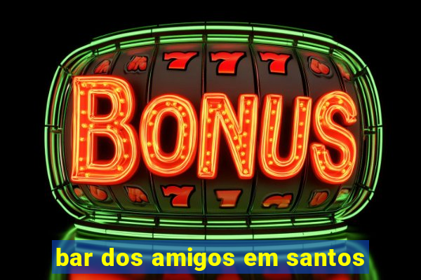 bar dos amigos em santos